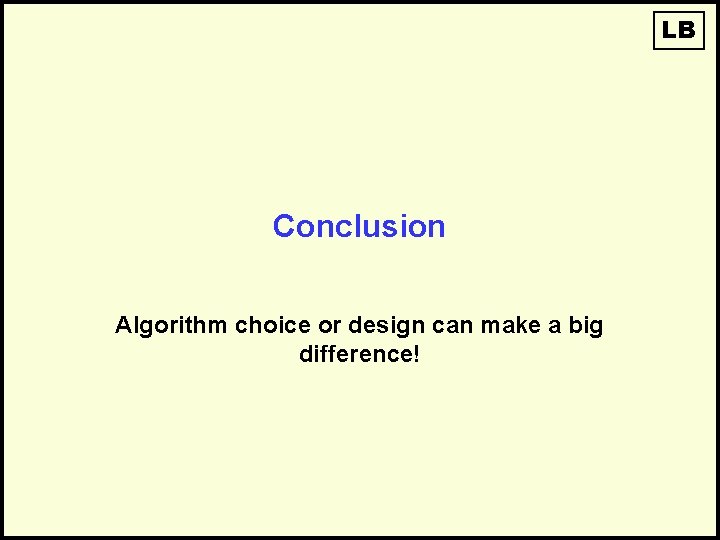 LB Conclusion Algorithm choice or design can make a big difference! 