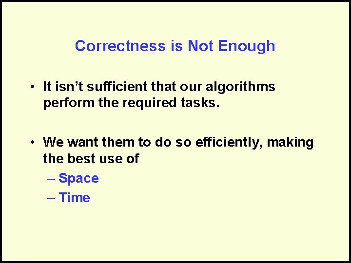 Correctness is Not Enough • It isn’t sufficient that our algorithms perform the required