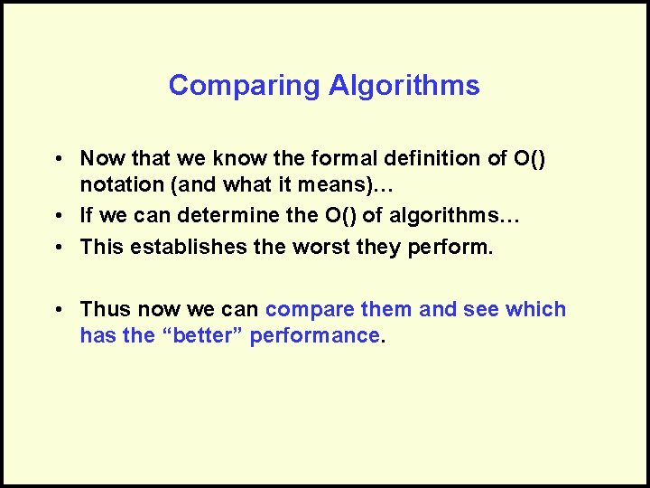 Comparing Algorithms • Now that we know the formal definition of O() notation (and