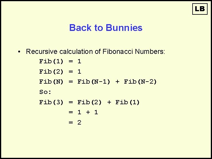 LB Back to Bunnies • Recursive calculation of Fibonacci Numbers: Fib(1) = 1 Fib(2)
