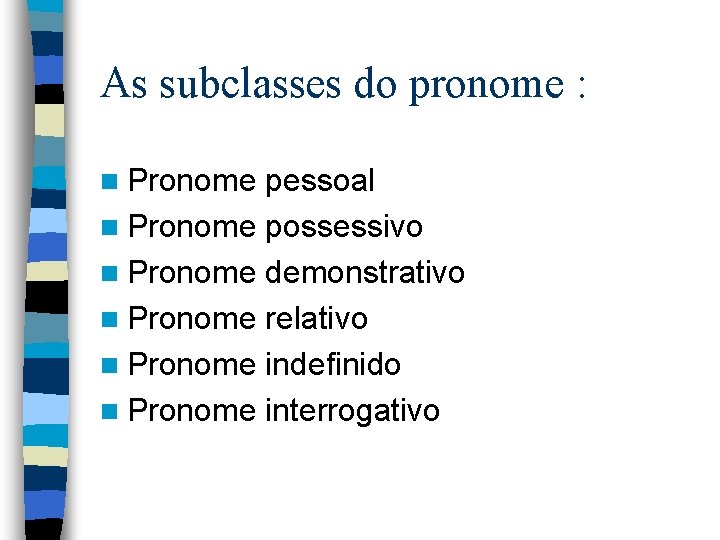 As subclasses do pronome : n Pronome pessoal n Pronome possessivo n Pronome demonstrativo