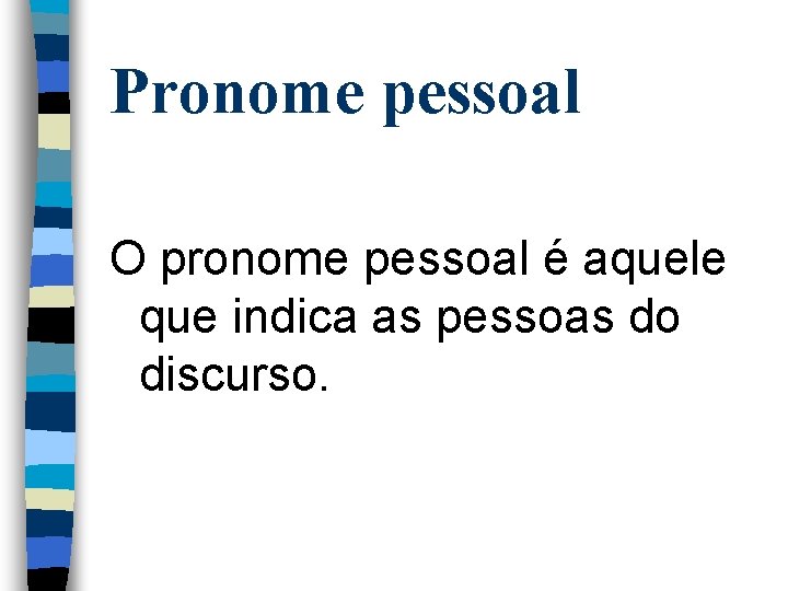 Pronome pessoal O pronome pessoal é aquele que indica as pessoas do discurso. 