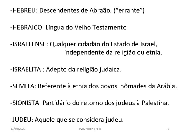 -HEBREU: Descendentes de Abraão. (“errante”) -HEBRAICO: Língua do Velho Testamento -ISRAELENSE: Qualquer cidadão do