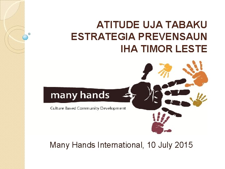 ATITUDE UJA TABAKU ESTRATEGIA PREVENSAUN IHA TIMOR LESTE Many Hands International, 10 July 2015