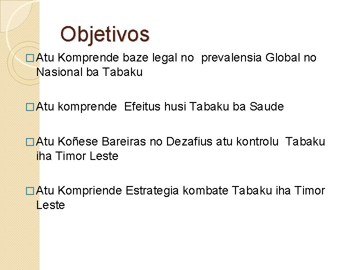 Objetivos � Atu Komprende baze legal no prevalensia Global no Nasional ba Tabaku �