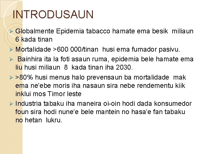 INTRODUSAUN Globalmente Epidemia tabacco hamate ema besik miliaun 6 kada tinan Ø Mortalidade >600