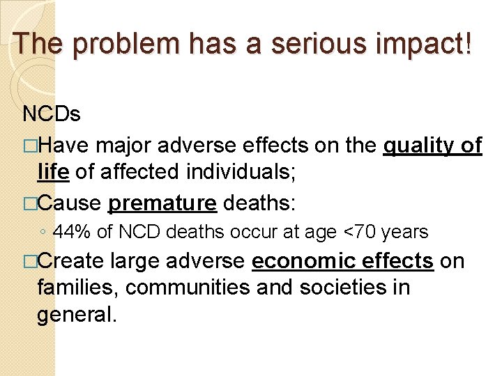 The problem has a serious impact! NCDs �Have major adverse effects on the quality