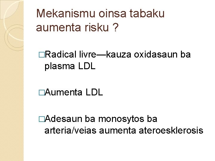 Mekanismu oinsa tabaku aumenta risku ? �Radical livre—kauza oxidasaun ba plasma LDL �Aumenta LDL