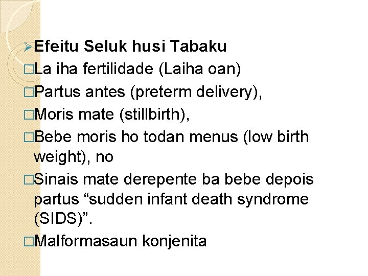 Ø Efeitu Seluk husi Tabaku �La iha fertilidade (Laiha oan) �Partus antes (preterm delivery),