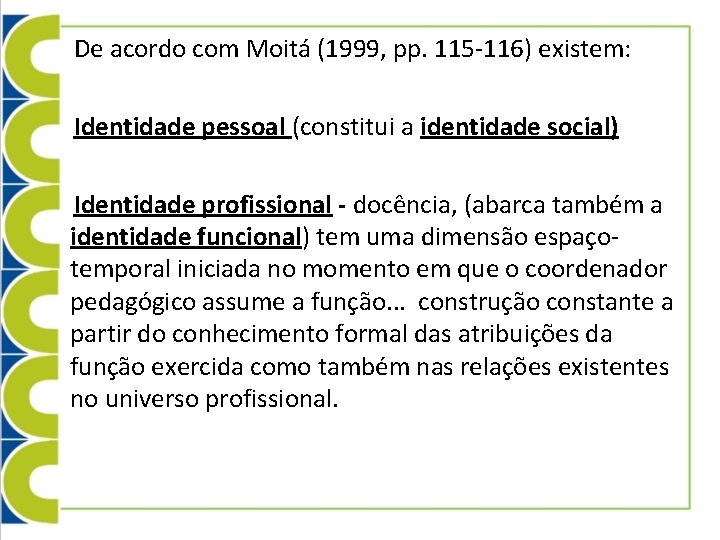 De acordo com Moitá (1999, pp. 115 -116) existem: Identidade pessoal (constitui a identidade