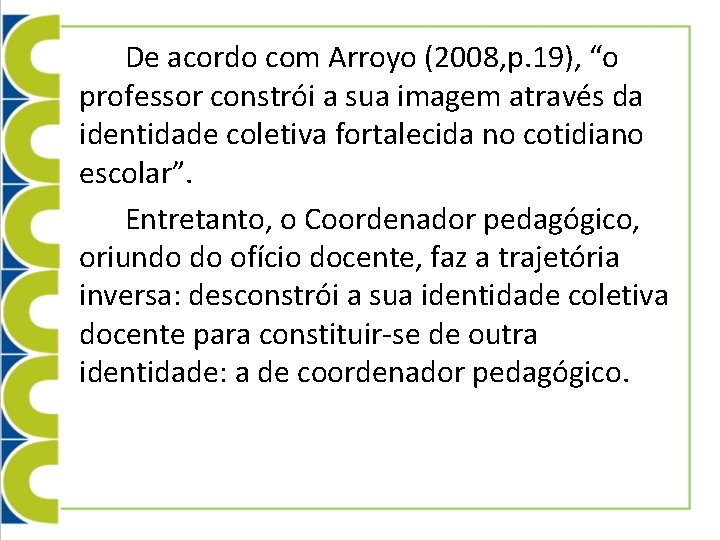 De acordo com Arroyo (2008, p. 19), “o professor constrói a sua imagem através