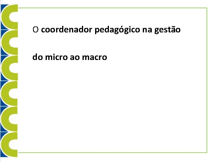 O coordenador pedagógico na gestão do micro ao macro 