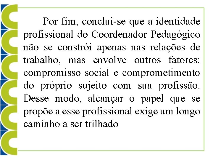 Por fim, conclui-se que a identidade profissional do Coordenador Pedagógico não se constrói apenas