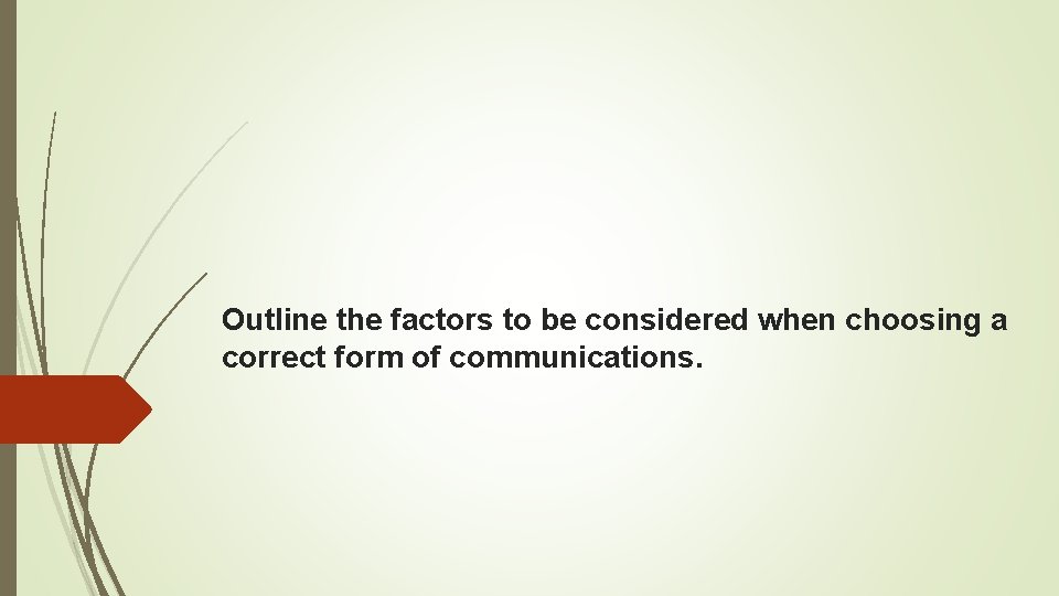 Outline the factors to be considered when choosing a correct form of communications. 