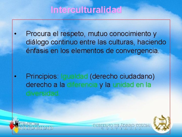 Interculturalidad • Procura el respeto, mutuo conocimiento y diálogo continuo entre las culturas, haciendo