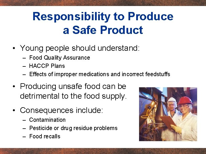 Responsibility to Produce a Safe Product • Young people should understand: – Food Quality