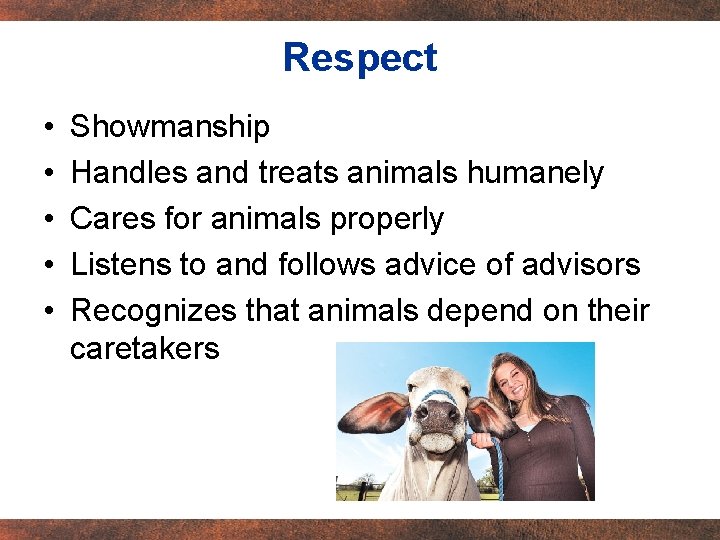 Respect • • • Showmanship Handles and treats animals humanely Cares for animals properly