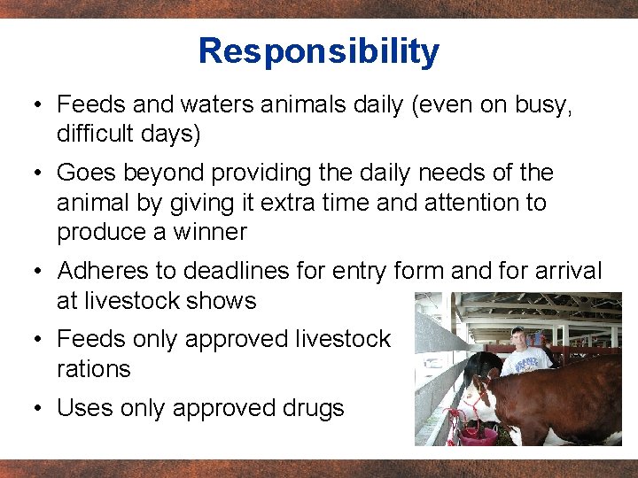 Responsibility • Feeds and waters animals daily (even on busy, difficult days) • Goes