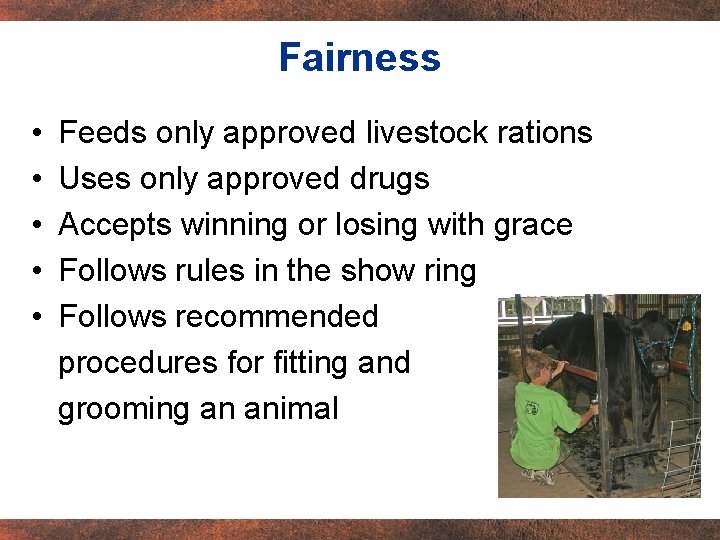 Fairness • Feeds only approved livestock rations • Uses only approved drugs • Accepts