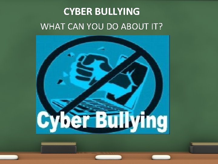 CYBER BULLYING WHAT CAN YOU DO ABOUT IT? 