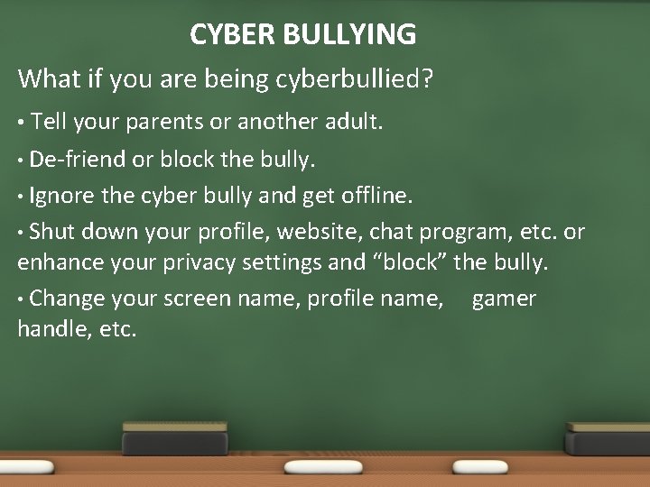 CYBER BULLYING What if you are being cyberbullied? Tell your parents or another adult.