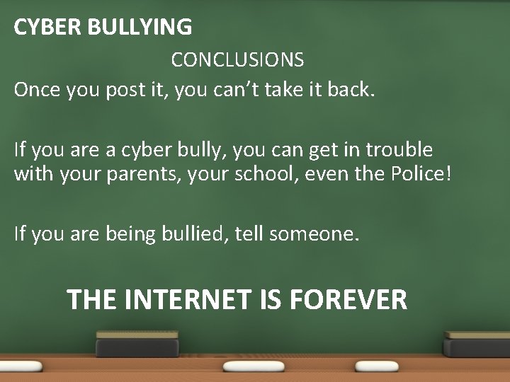 CYBER BULLYING CONCLUSIONS Once you post it, you can’t take it back. If you