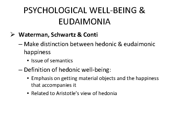PSYCHOLOGICAL WELL-BEING & EUDAIMONIA Ø Waterman, Schwartz & Conti – Make distinction between hedonic