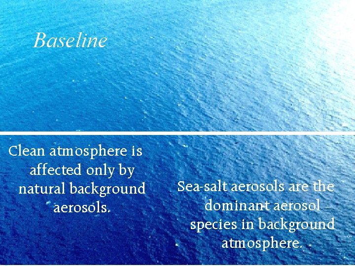 Baseline Clean atmosphere is affected only by natural background aerosols. Sea-salt aerosols are the