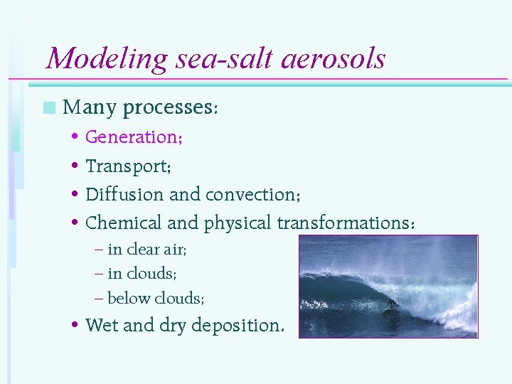 Modeling sea-salt aerosols n Many processes: • Generation; • Transport; • Diffusion and convection;