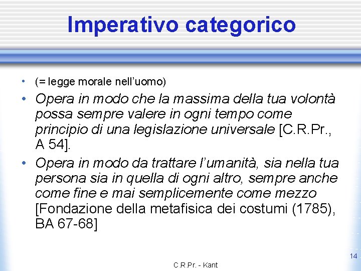 Imperativo categorico • (= legge morale nell’uomo) • Opera in modo che la massima