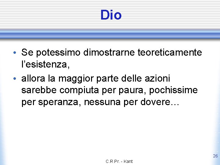 Dio • Se potessimo dimostrarne teoreticamente l’esistenza, • allora la maggior parte delle azioni