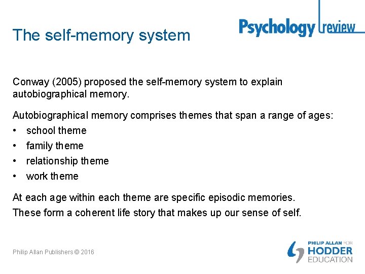 The self-memory system Conway (2005) proposed the self-memory system to explain autobiographical memory. Autobiographical