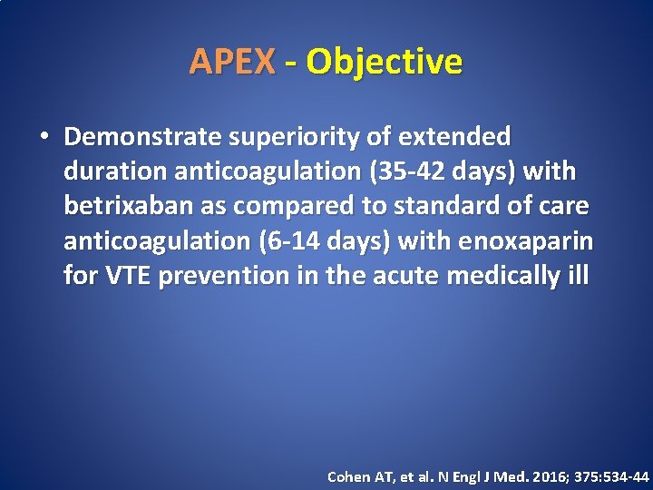 APEX - Objective • Demonstrate superiority of extended duration anticoagulation (35 -42 days) with