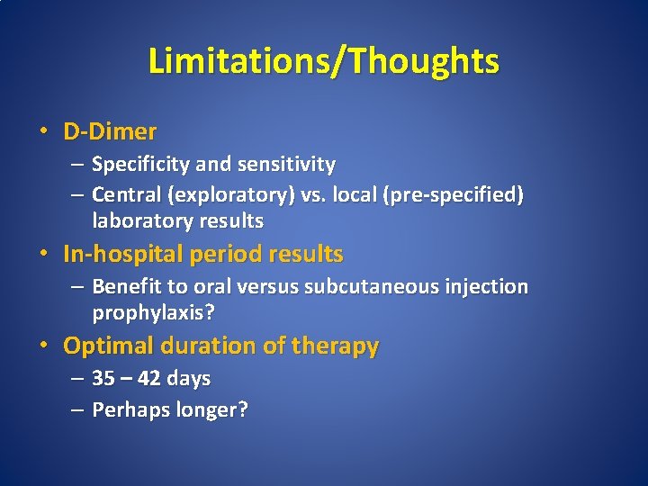 Limitations/Thoughts • D-Dimer – Specificity and sensitivity – Central (exploratory) vs. local (pre-specified) laboratory