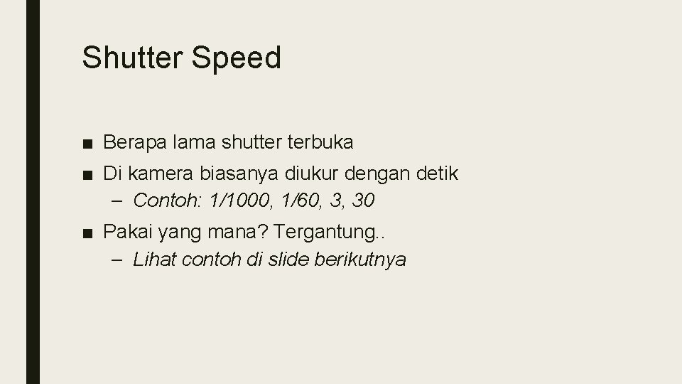 Shutter Speed ■ Berapa lama shutter terbuka ■ Di kamera biasanya diukur dengan detik Shutter Speed ■ Berapa lama shutter terbuka ■ Di kamera biasanya diukur dengan detik