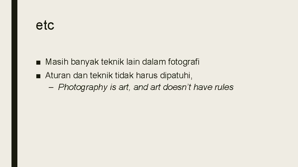 etc ■ Masih banyak teknik lain dalam fotografi ■ Aturan dan teknik tidak harus etc ■ Masih banyak teknik lain dalam fotografi ■ Aturan dan teknik tidak harus
