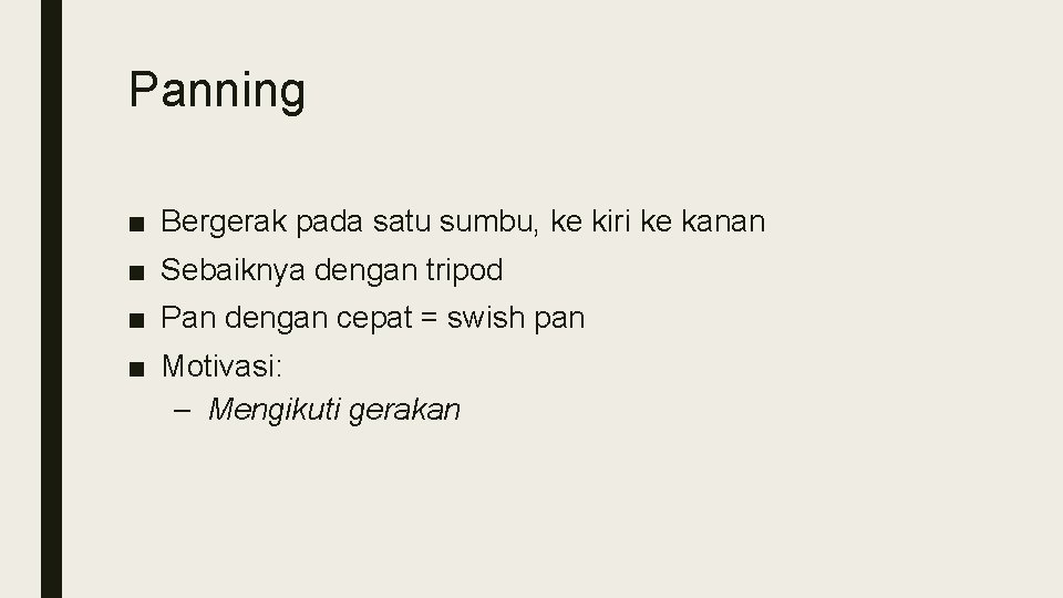Panning ■ Bergerak pada satu sumbu, ke kiri ke kanan ■ Sebaiknya dengan tripod Panning ■ Bergerak pada satu sumbu, ke kiri ke kanan ■ Sebaiknya dengan tripod