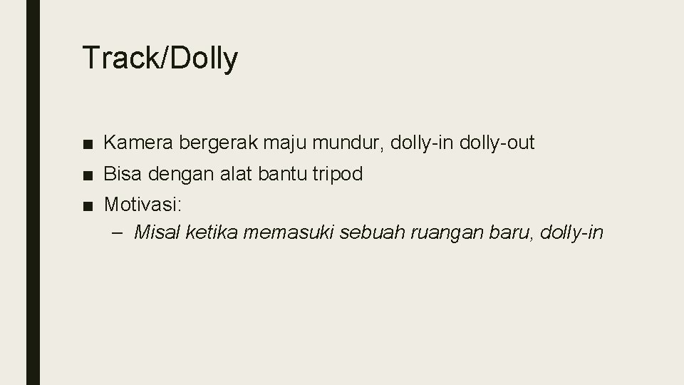 Track/Dolly ■ Kamera bergerak maju mundur, dolly-in dolly-out ■ Bisa dengan alat bantu tripod Track/Dolly ■ Kamera bergerak maju mundur, dolly-in dolly-out ■ Bisa dengan alat bantu tripod