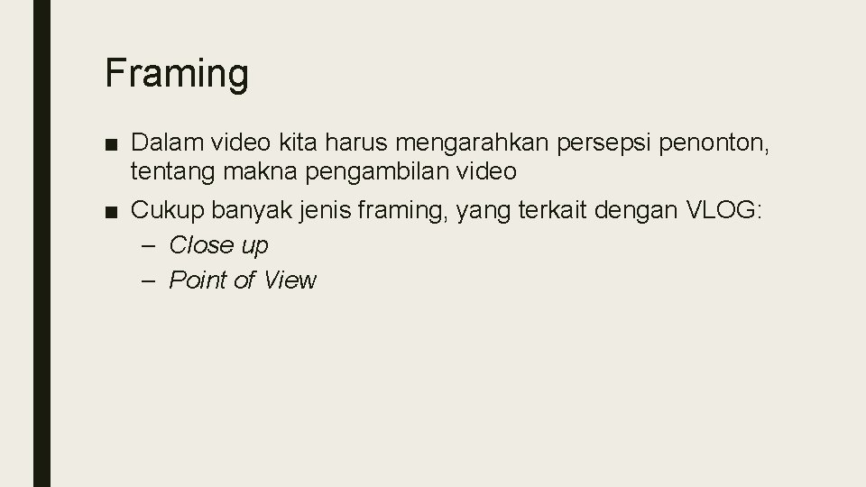 Framing ■ Dalam video kita harus mengarahkan persepsi penonton, tentang makna pengambilan video ■ Framing ■ Dalam video kita harus mengarahkan persepsi penonton, tentang makna pengambilan video ■