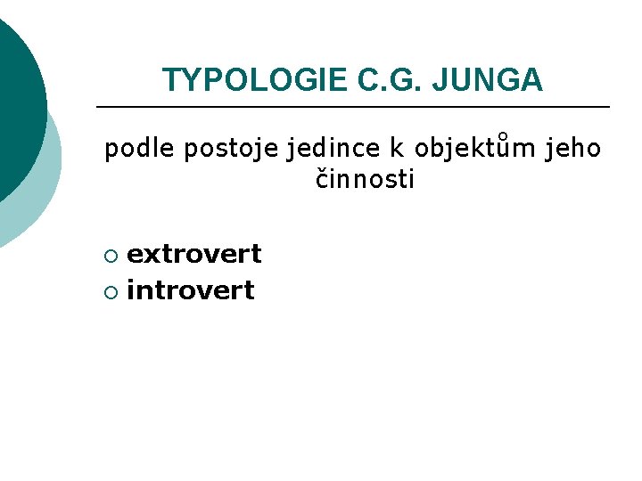 TYPOLOGIE C. G. JUNGA podle postoje jedince k objektům jeho činnosti extrovert ¡ introvert