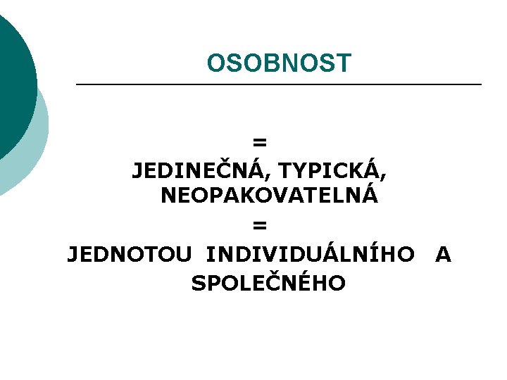 OSOBNOST = JEDINEČNÁ, TYPICKÁ, NEOPAKOVATELNÁ = JEDNOTOU INDIVIDUÁLNÍHO SPOLEČNÉHO A 