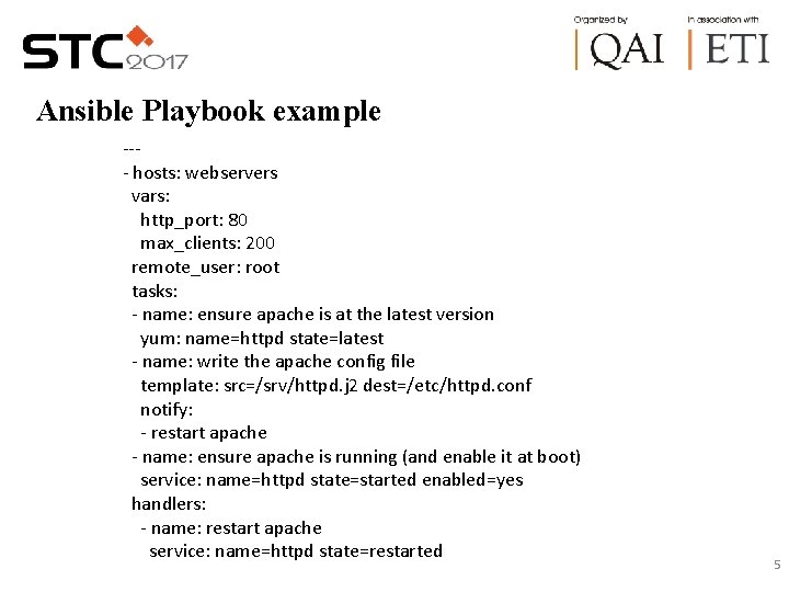 Ansible Playbook example --- hosts: webservers vars: http_port: 80 max_clients: 200 remote_user: root tasks: