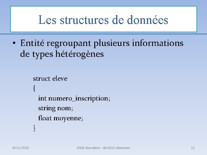 Les structures de données • Entité regroupant plusieurs informations de types hétérogènes struct eleve
