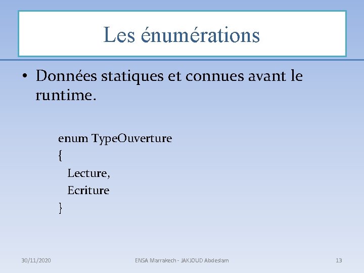 Les énumérations • Données statiques et connues avant le runtime. enum Type. Ouverture {