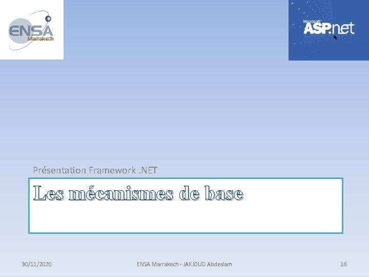 Présentation Framework. NET Les mécanismes de base 30/11/2020 ENSA Marrakech - JAKJOUD Abdeslam 16
