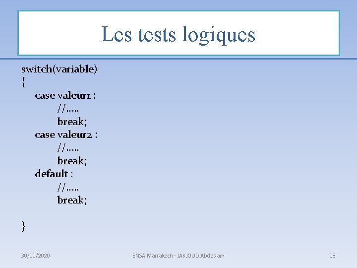 Les tests logiques switch(variable) { case valeur 1 : //…. . break; case valeur