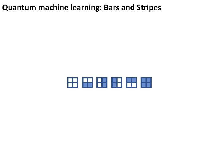 Quantum machine learning: Bars and Stripes 