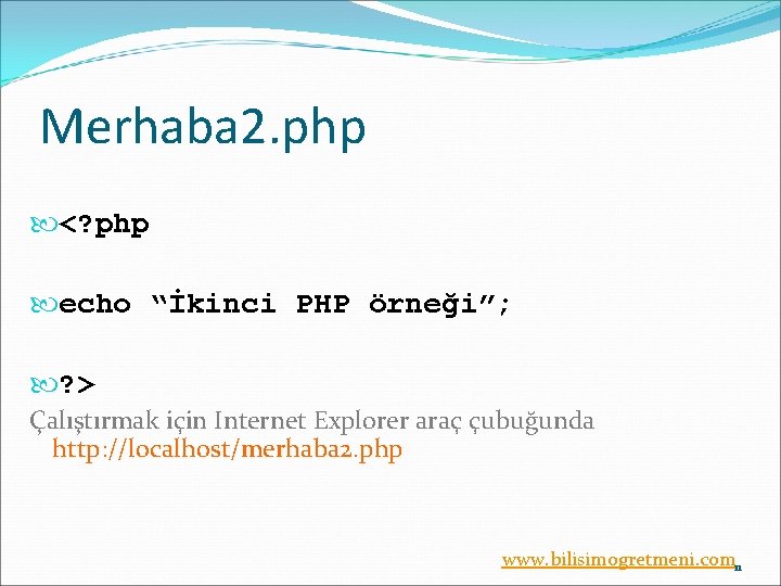 Merhaba 2. php <? php echo “İkinci PHP örneği”; ? > Çalıştırmak için Internet