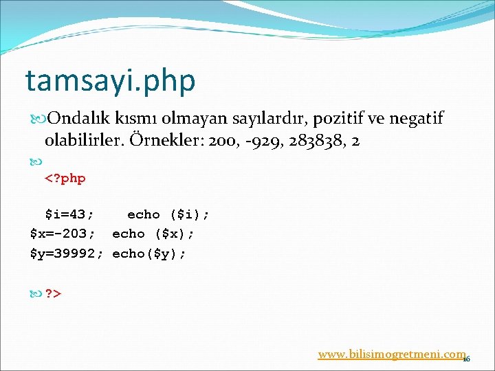 tamsayi. php Ondalık kısmı olmayan sayılardır, pozitif ve negatif olabilirler. Örnekler: 200, -929, 283838,