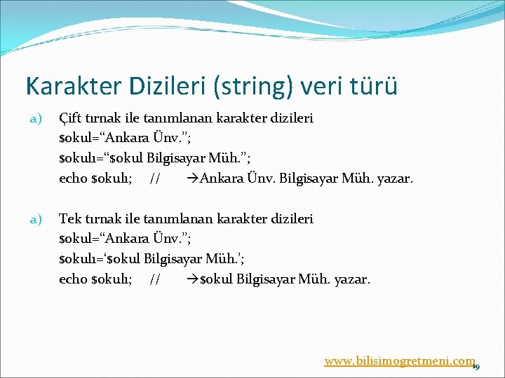 Karakter Dizileri (string) veri türü a) Çift tırnak ile tanımlanan karakter dizileri $okul=‘‘Ankara Ünv.